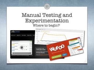 Manual Testing and
 Experimentation
   Where to begin?
 