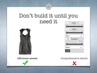 Don’t build it until you
        need it




                 Comprehensive search
 