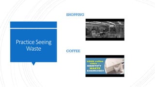 PracticeSeeing
Waste
SHOPPING
COFFEE
 