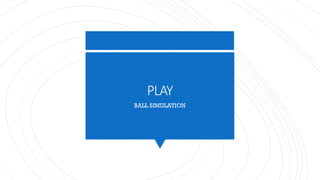 PLAY
BALL SIMULATION
 