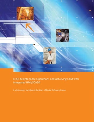 LEAN Maintenance Operations and Achieving CbM with
Integrated HMI/SCADA
A white paper by Edward Garibian, eRPortal Software Group
 