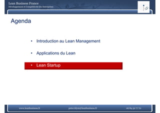Lean Business France
Développement et Compétitivité des Entreprises




  Agenda


                      •     Introduction au Lean Management

                      •     Applications du Lean

                      •     Lean Startup




          www.leanbusiness.fr                    peter.klym@leanbusiness.fr   06 84 52 77 70
 