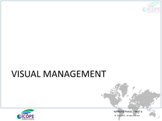 © 2013 ICOPE - All rights reserved.
VISUAL MANAGEMENT
IMPROVE PHASE – PART 6
 