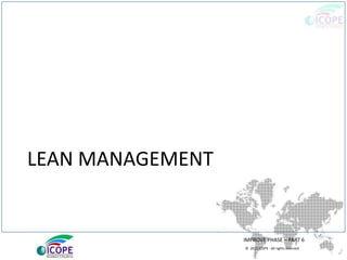 © 2013 ICOPE - All rights reserved.
LEAN MANAGEMENT
IMPROVE PHASE – PART 6
 