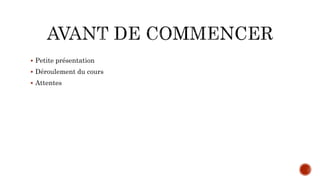  Petite présentation
 Déroulement du cours
 Attentes
 
