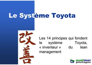 Le Système Toyota


       Les 14 principes qui fondent
       le    système        Toyota,
       « inventeur »    du     lean
       management
 