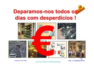Deparamos-nos todos os
dias com desperdícios !




                                                                                              25
1-Intodução ao Lean V1-2008                                            Autor: J. P. Rodrigues da Silva
                              http://www.freewebs.com/leanemportugal
 