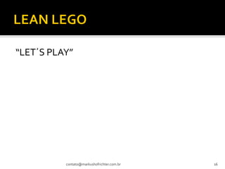 “LET´S PLAY”




          contato@markushofrichter.com.br   16
 