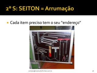    Cada item preciso tem o seu “endereço”




             contato@markushofrichter.com.br   26
 