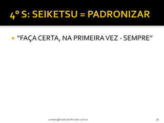    “FAÇA CERTA, NA PRIMEIRA VEZ - SEMPRE”




            contato@markushofrichter.com.br   28
 