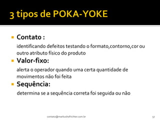    Contat0 :
    identificando defeitos testando o formato,contorno,cor ou
    outro atributo físico do produto
   Valor-fixo:
    alerta o operador quando uma certa quantidade de
    movimentos não foi feita
   Sequência:
    determina se a sequência correta foi seguida ou não



                 contato@markushofrichter.com.br                57
 