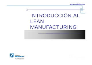 www.prodintec.com
INTRODUCCIÓN AL
LEAN
MANUFACTURING
 