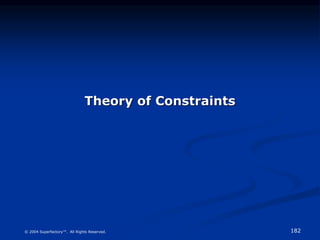 182
© 2004 Superfactory™. All Rights Reserved.
Theory of Constraints
 