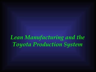 Lean Manufacturing and the
 Toyota Production System
 