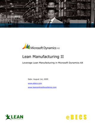 Lean Manufacturing II
Leverage Lean Manufacturing in Microsoft Dynamics AX




    Date: August 1st, 2009

    www.ebecs.com

    www.leancentreofexcellence.com
 