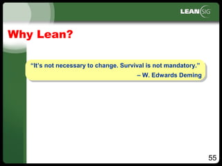 55
“It’s not necessary to change. Survival is not mandatory.”
– W. Edwards Deming
“It’s not necessary to change. Survival is not mandatory.”
– W. Edwards Deming
Why Lean?
 