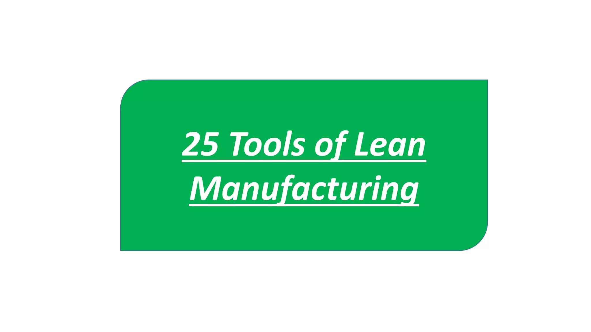 25 Tools of Lean
Manufacturing
 