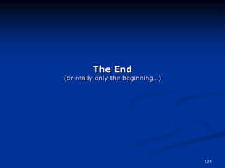 124
The End
(or really only the beginning…)
 