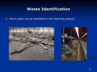 22
Waste Identification
 What waste can be identified in the following photos?
 