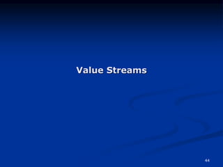 44
Value Streams
 