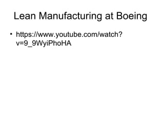 Lean Manufacturing at Boeing
• https://www.youtube.com/watch?
v=9_9WyiPhoHA
 