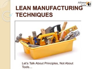 LEAN MANUFACTURING
TECHNIQUES
Let’s Talk About Principles, Not About
Tools…
 