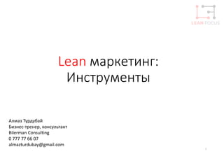 Lean маркетинг:
Инструменты
1
Алмаз Турдубай
Бизнес-тренер, консультант
Bilerman Consulting
0 777 77 66 07
almazturdubay@gmail.com
 