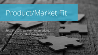 Product/Market Fit
Test and validate your assumptions,
build a product that people want.

 