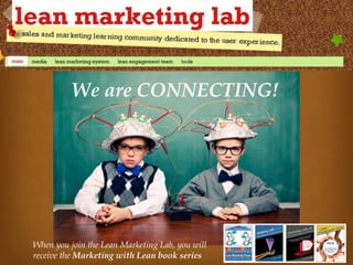 We are CONNECTING!




When you join the Lean Marketing Lab, you will
receive the Marketing with Lean book series
 