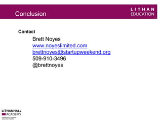 Conclusion 
Contact 
Brett Noyes 
www.noyeslimited.com 
brettnoyes@startupweekend.org 
509-910-3496 
@brettnoyes 
 