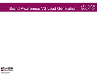 Brand Awareness VS Lead Generation 
 