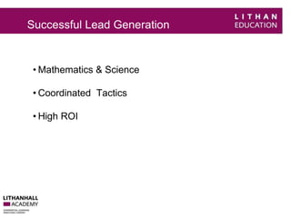 Successful Lead Generation 
• Mathematics & Science 
• Coordinated Tactics 
• High ROI 
 