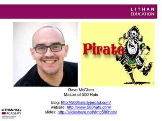 Dave McClure 
Master of 500 Hats 
blog: http://500hats.typepad.com/ 
website: http://www.500hats.com/ 
slides: http://slideshare.net/dmc500hats/ 
 