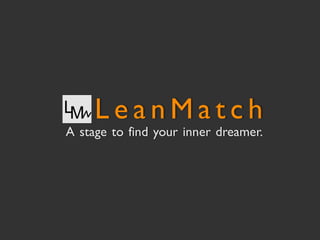 LeanMatch
A stage to find your inner dreamer.
 