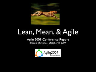 Lean, Mean, & Agile
  Agile 2009 Conference Report
    Harold Shinsato - October 8, 2009
 