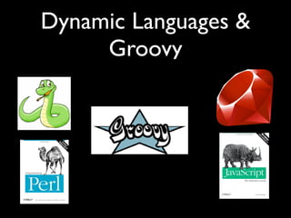 Dynamic Languages &
     Groovy
 