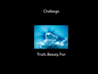 Challenge




Truth, Beauty, Fun
 