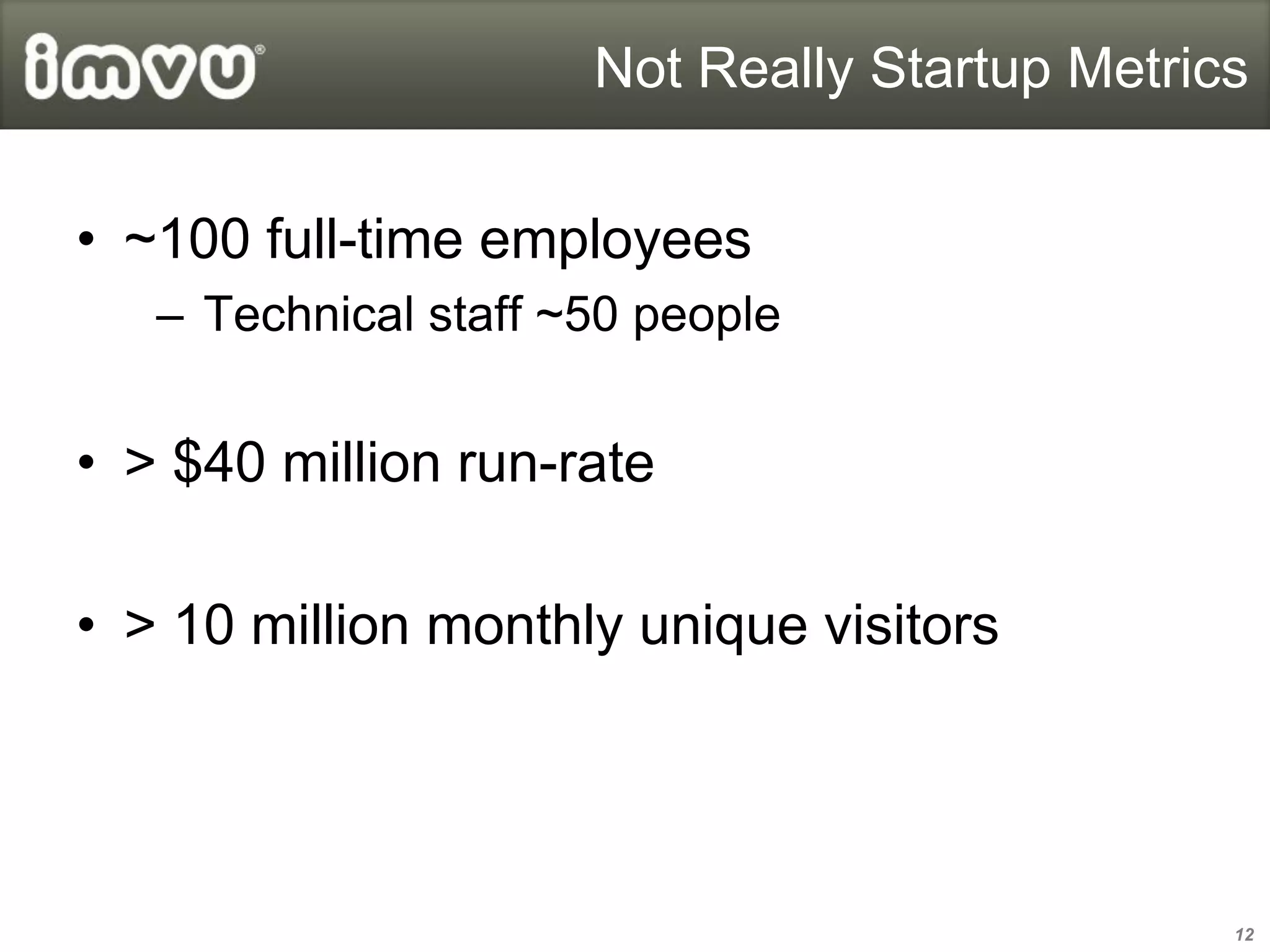 Not Really Startup Metrics


• ~100 full-time employees
   – Technical staff ~50 people


• > $40 million run-rate

• > 10 million monthly unique visitors




                                               12
 