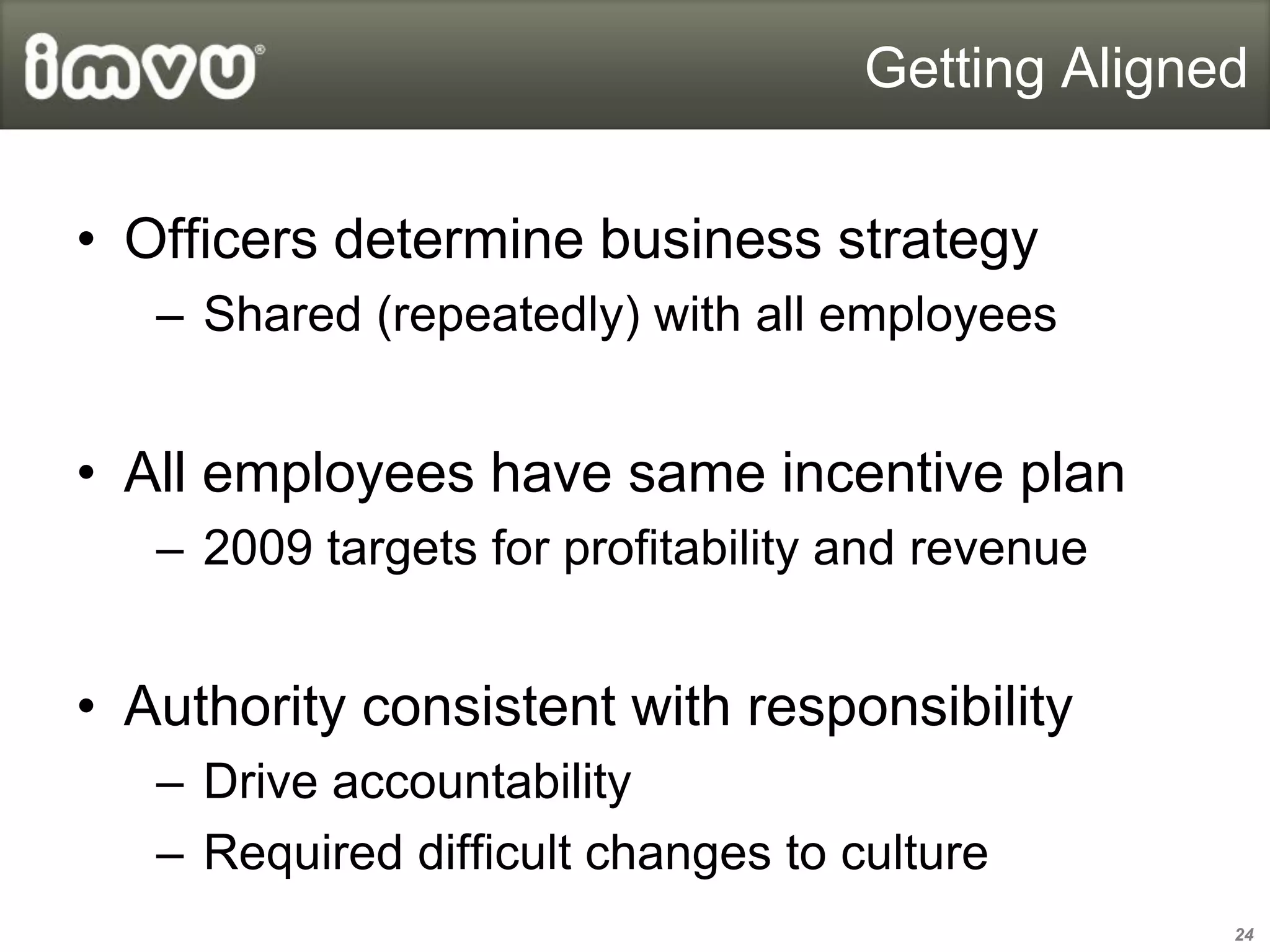 Getting Aligned


• Officers determine business strategy
   – Shared (repeatedly) with all employees


• All employees have same incentive plan
   – 2009 targets for profitability and revenue


• Authority consistent with responsibility
   – Drive accountability
   – Required difficult changes to culture
                                                  24
 