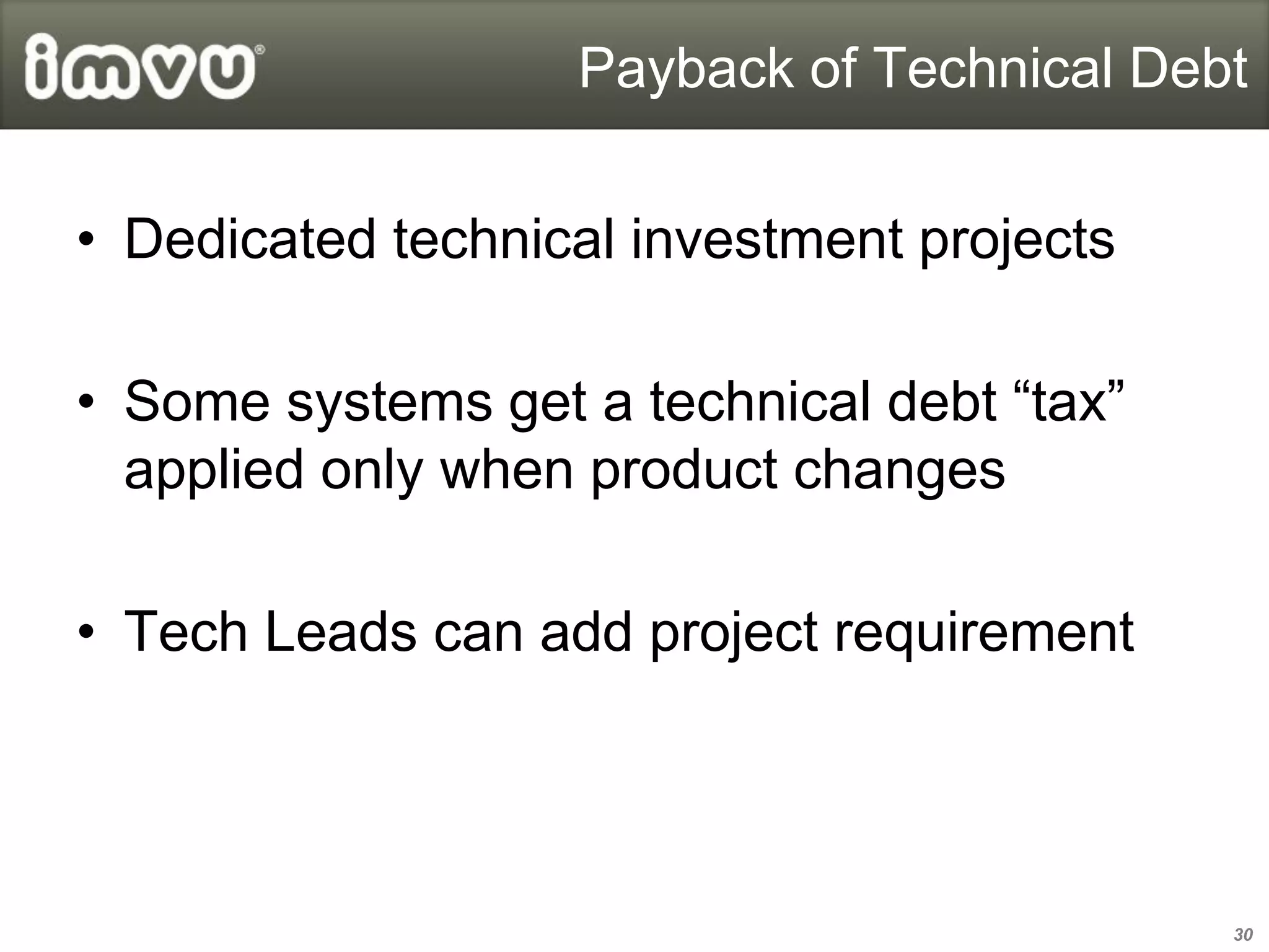 Payback of Technical Debt


• Dedicated technical investment projects

• Some systems get a technical debt “tax”
  applied only when product changes

• Tech Leads can add project requirement




                                            30
 