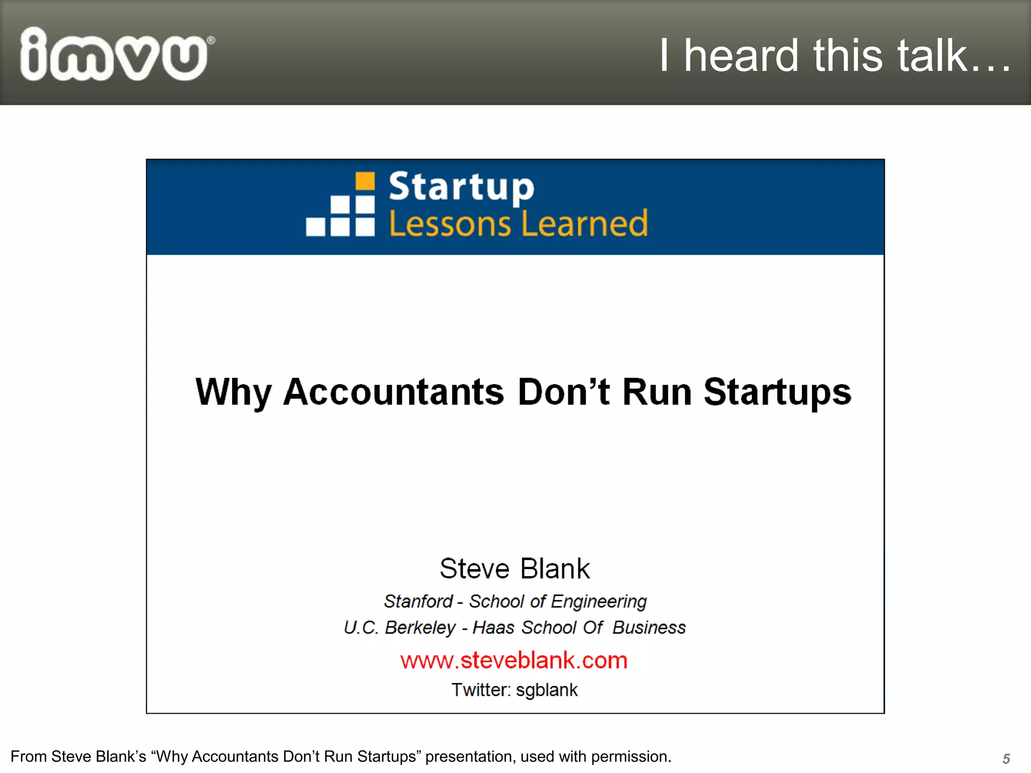 I heard this talk…




From Steve Blank’s “Why Accountants Don’t Run Startups” presentation, used with permission.               5
 