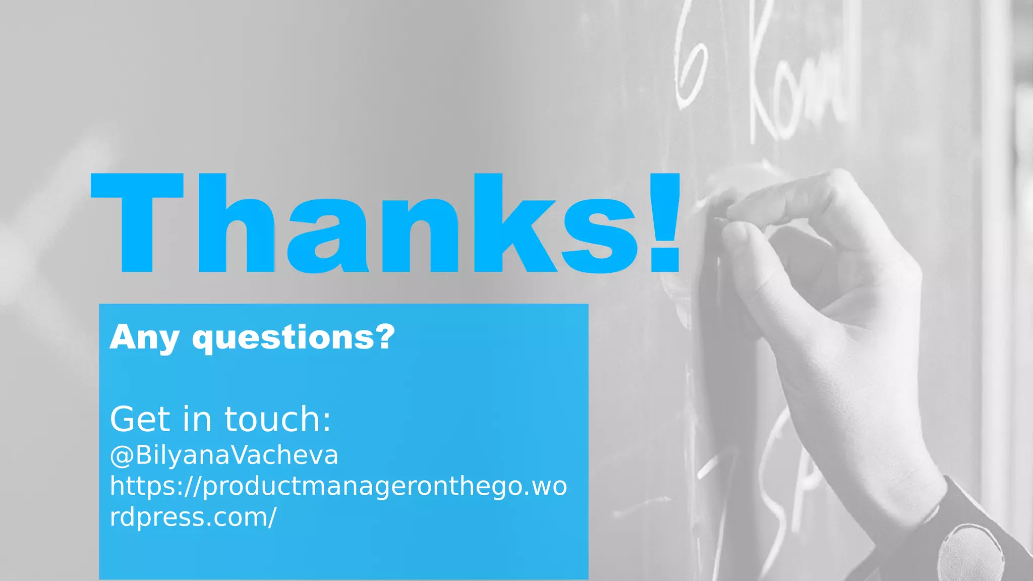 Thanks!
Any questions?
Get in touch:
@BilyanaVacheva
https://productmanageronthego.wo
rdpress.com/
 