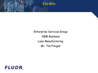 Credits Enterprise Services Group O&M Business Lean Manufacturing Mr. Tim Finigan 
