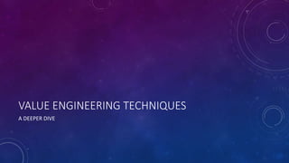 VALUE ENGINEERING TECHNIQUES
A DEEPER DIVE
 