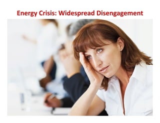 Energy Crisis: Widespread Disengagement




                                          11
                                          7
 
