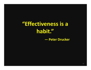 “Effectiveness is a 
      habit.”
         — Peter Drucker




                           13
 