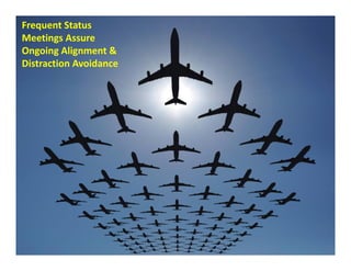 Frequent Status 
Meetings Assure 
Ongoing Alignment & 
Distraction Avoidance




                        47
 