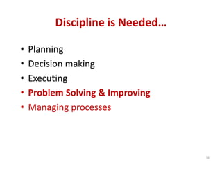 Discipline is Needed…

•   Planning
•   Decision making
•   Executing
•   Problem Solving & Improving
•   Managing processes



                                  58
 