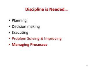 Discipline is Needed…

•   Planning
•   Decision making
•   Executing
•   Problem Solving & Improving
•   Managing Processes



                                   65
 