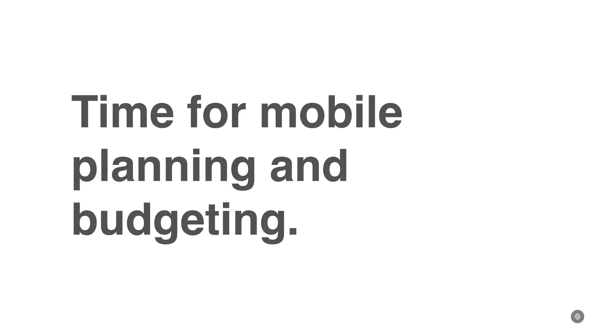 Time for mobile
planning and
budgeting.
 